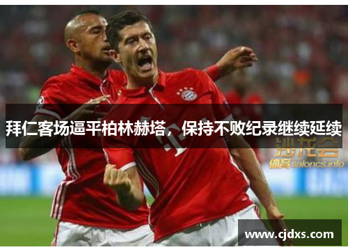 拜仁客场逼平柏林赫塔，保持不败纪录继续延续