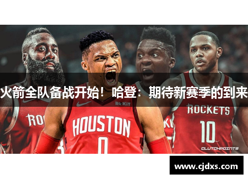 火箭全队备战开始！哈登：期待新赛季的到来