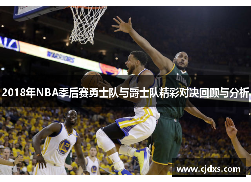 2018年NBA季后赛勇士队与爵士队精彩对决回顾与分析