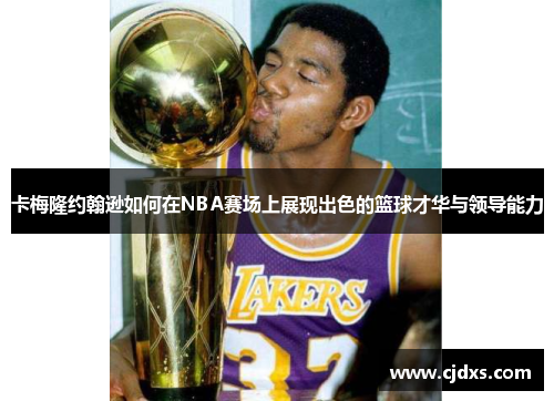 卡梅隆约翰逊如何在NBA赛场上展现出色的篮球才华与领导能力